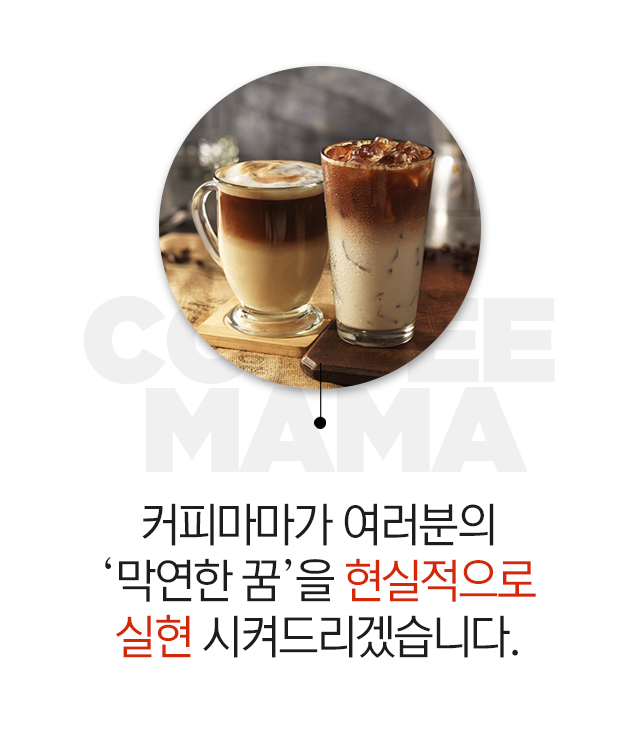 커피마마가 여러분의 막연한꿈을 현실적으로 실현시켜드리겠습니다.